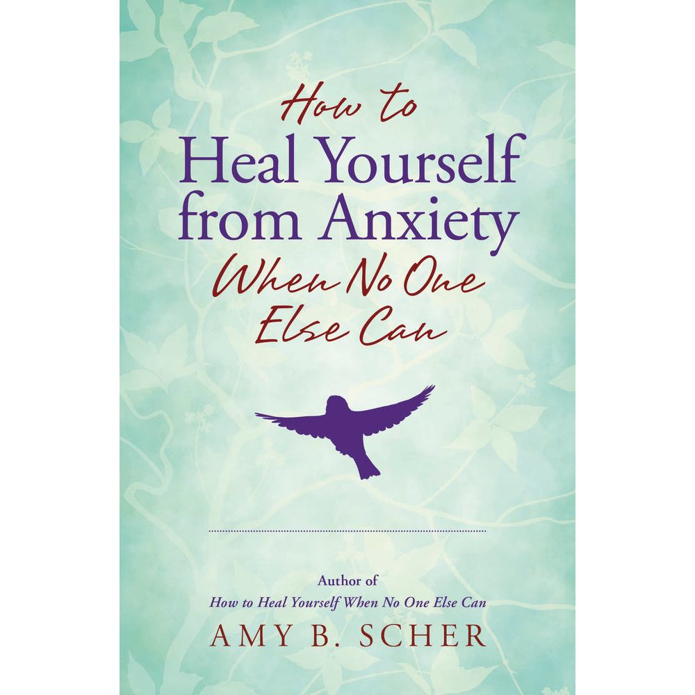 How to Heal Yourself from Anxiety When No One Else Can