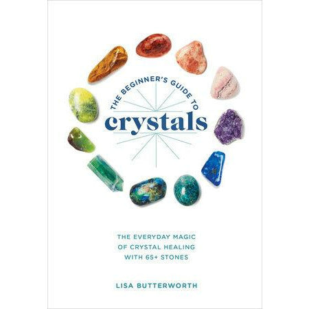 The Beginner's Guide to Crystals by Lisa Butterworth